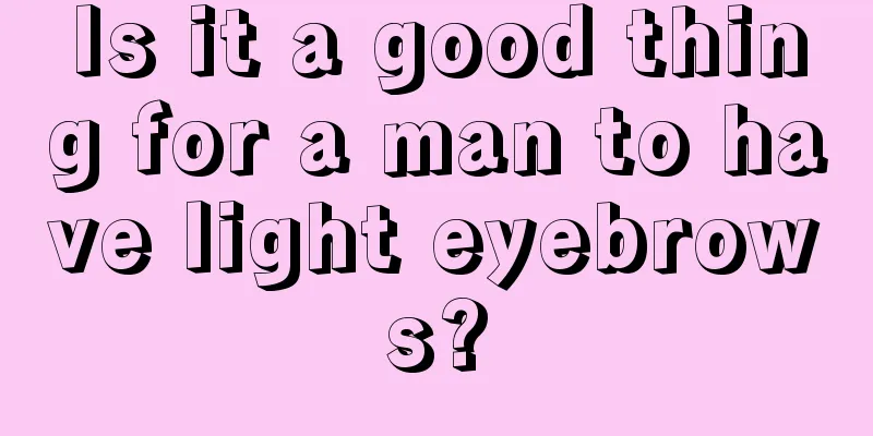 Is it a good thing for a man to have light eyebrows?