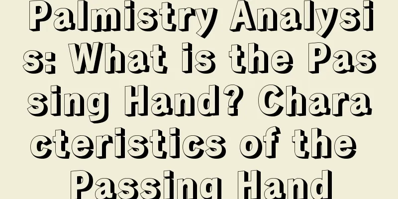Palmistry Analysis: What is the Passing Hand? Characteristics of the Passing Hand