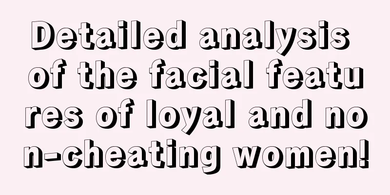 Detailed analysis of the facial features of loyal and non-cheating women!