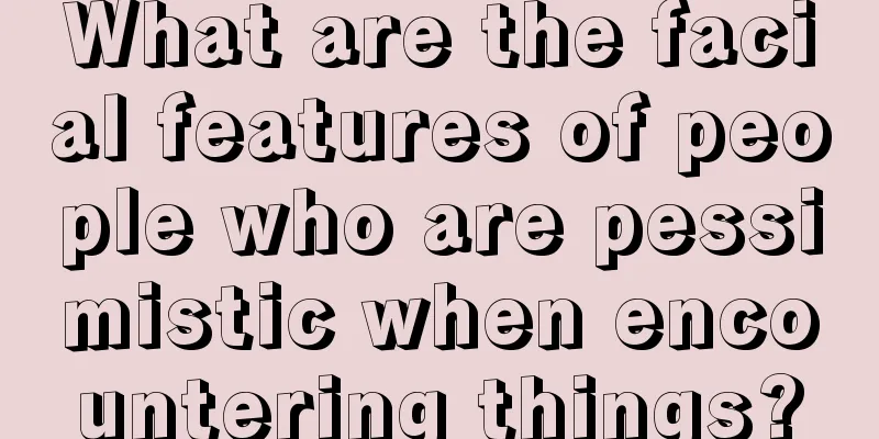 What are the facial features of people who are pessimistic when encountering things?
