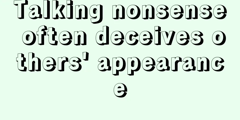 Talking nonsense often deceives others' appearance
