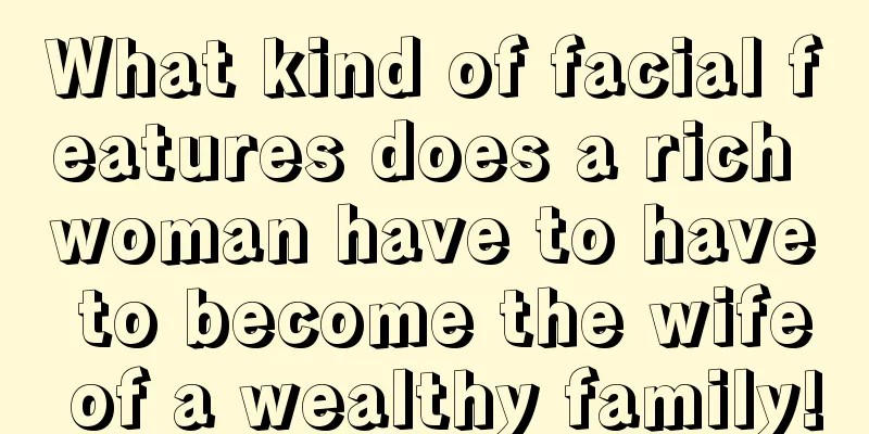 What kind of facial features does a rich woman have to have to become the wife of a wealthy family!