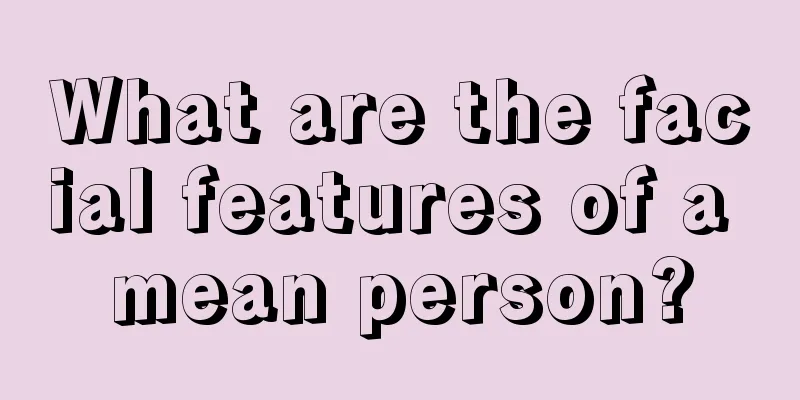 What are the facial features of a mean person?