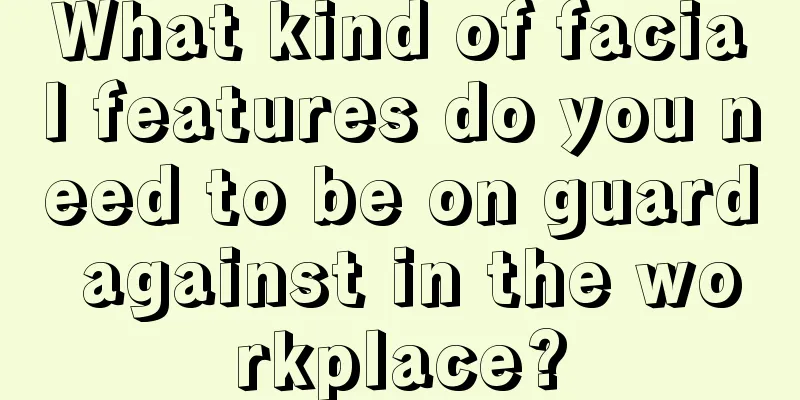 What kind of facial features do you need to be on guard against in the workplace?