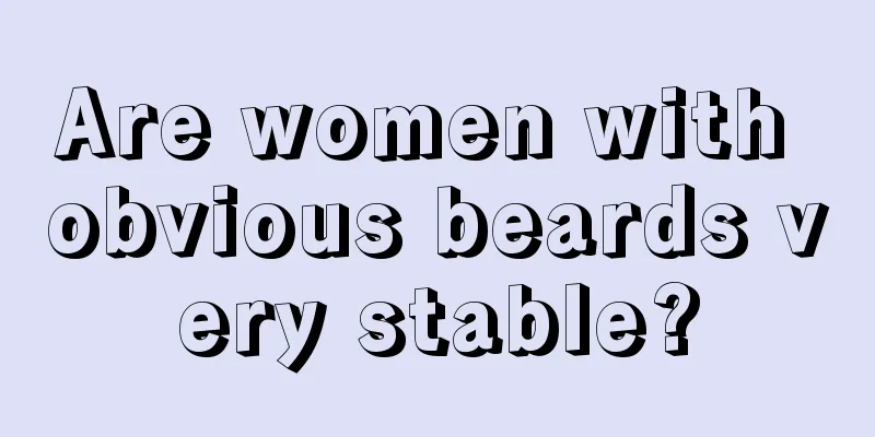 Are women with obvious beards very stable?