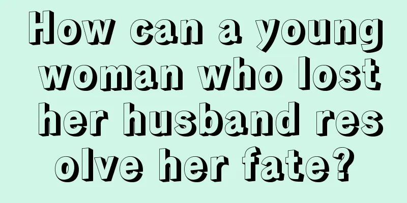 How can a young woman who lost her husband resolve her fate?