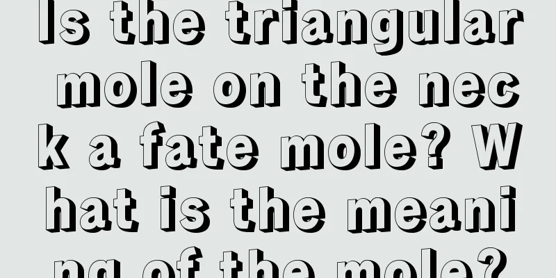 Is the triangular mole on the neck a fate mole? What is the meaning of the mole?