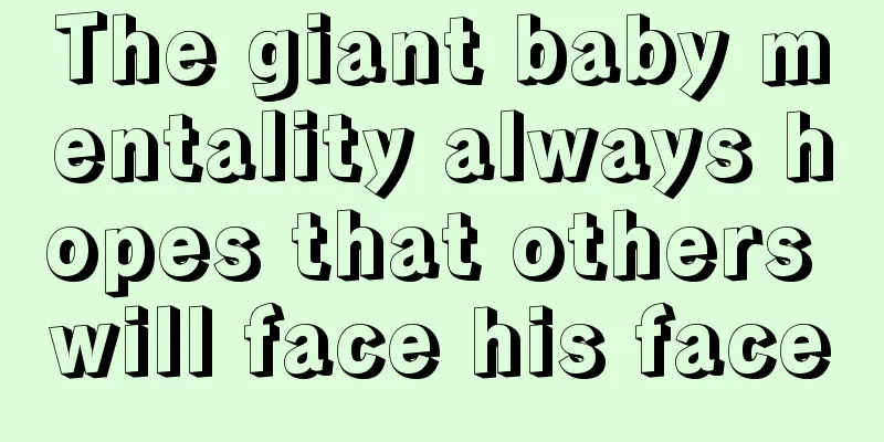 The giant baby mentality always hopes that others will face his face