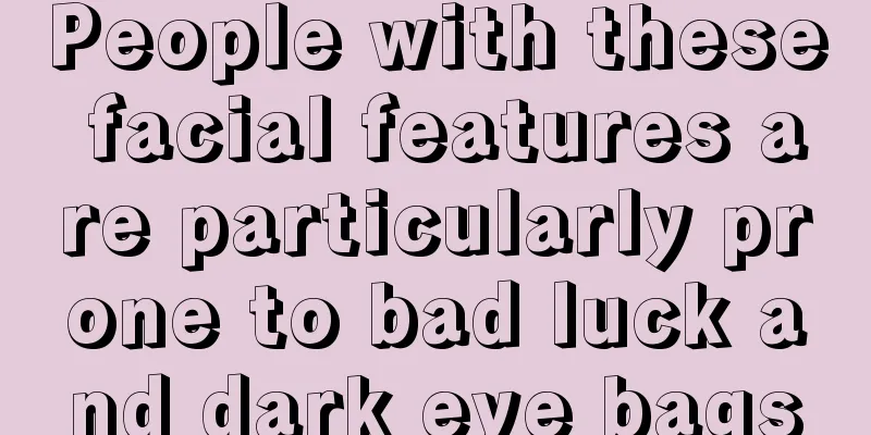 People with these facial features are particularly prone to bad luck and dark eye bags