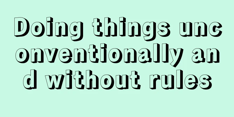 Doing things unconventionally and without rules