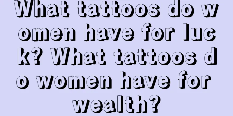 What tattoos do women have for luck? What tattoos do women have for wealth?