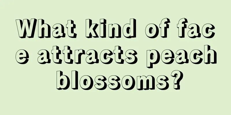 What kind of face attracts peach blossoms?