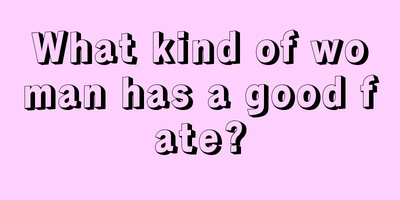 What kind of woman has a good fate?