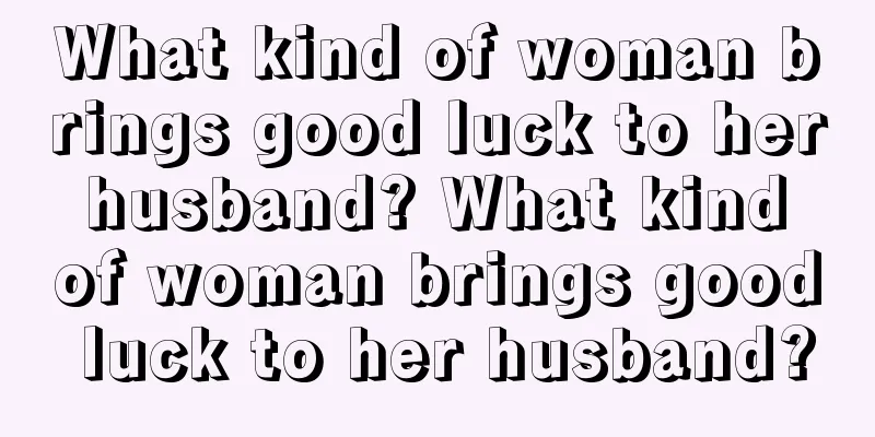 What kind of woman brings good luck to her husband? What kind of woman brings good luck to her husband?