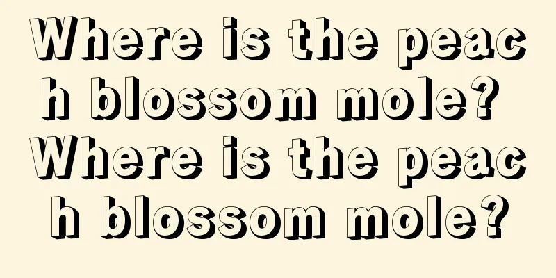Where is the peach blossom mole? Where is the peach blossom mole?
