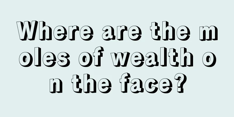 Where are the moles of wealth on the face?