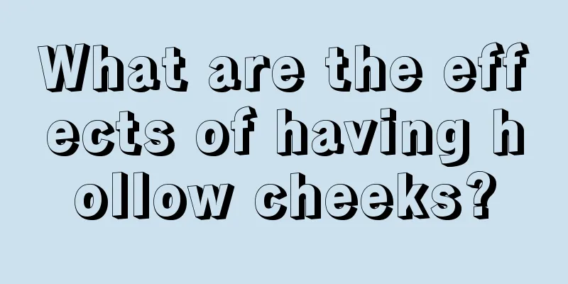 What are the effects of having hollow cheeks?