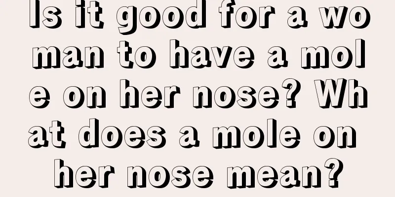 Is it good for a woman to have a mole on her nose? What does a mole on her nose mean?