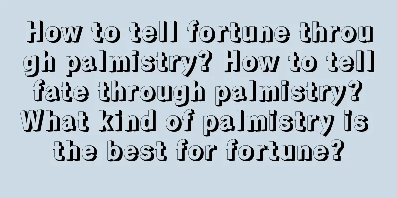 How to tell fortune through palmistry? How to tell fate through palmistry? What kind of palmistry is the best for fortune?