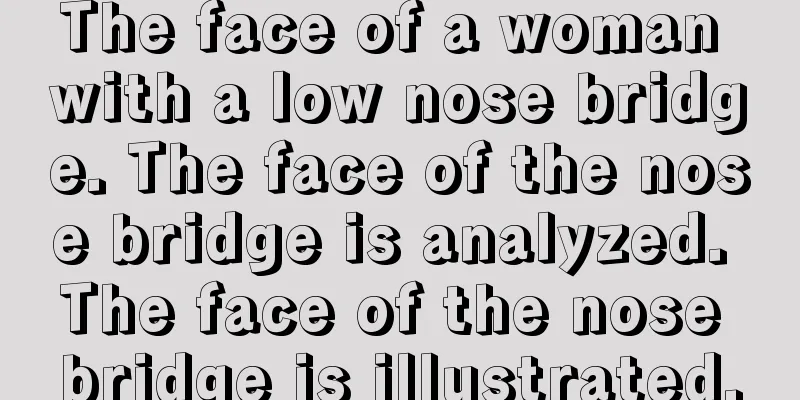 The face of a woman with a low nose bridge. The face of the nose bridge is analyzed. The face of the nose bridge is illustrated.