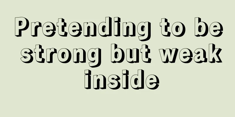 Pretending to be strong but weak inside