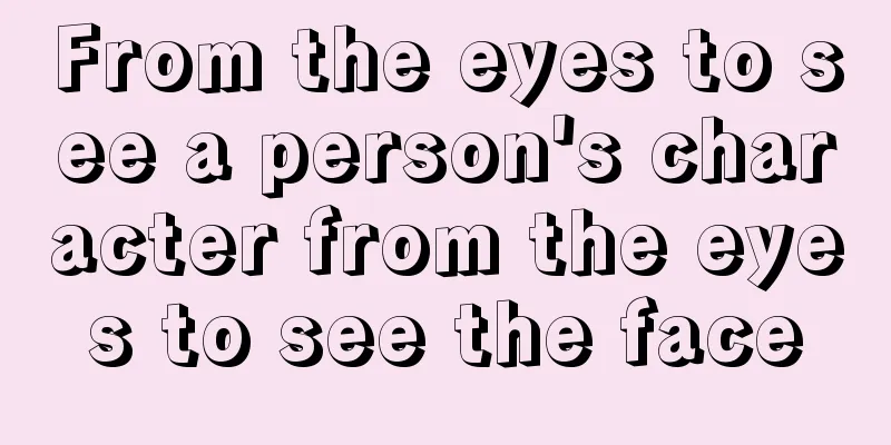 From the eyes to see a person's character from the eyes to see the face