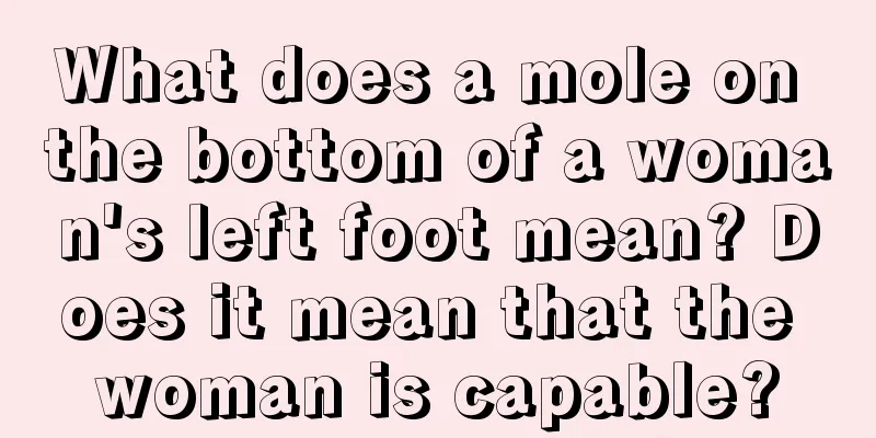 What does a mole on the bottom of a woman's left foot mean? Does it mean that the woman is capable?