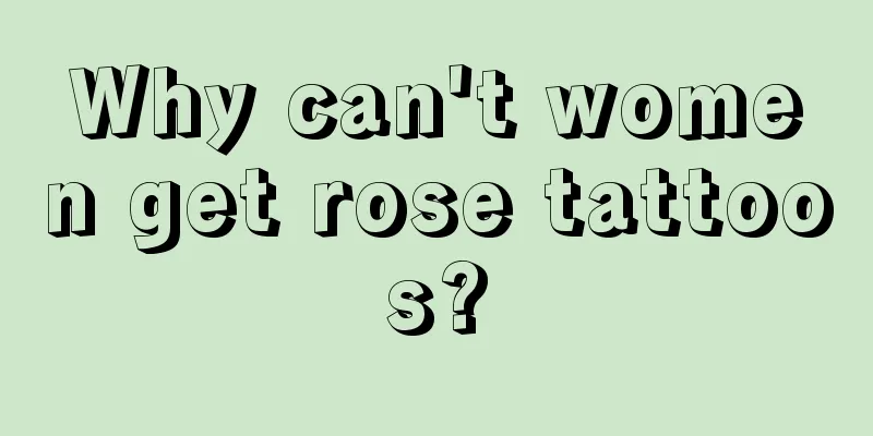 Why can't women get rose tattoos?