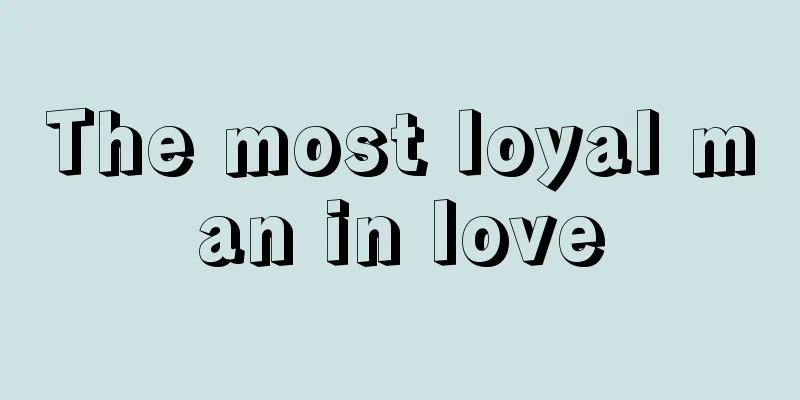 The most loyal man in love