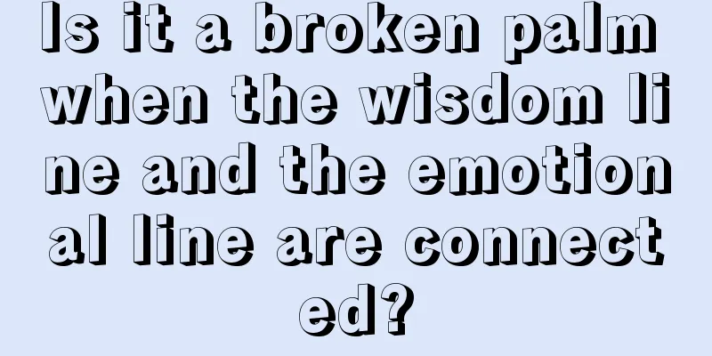 Is it a broken palm when the wisdom line and the emotional line are connected?