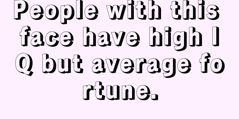 People with this face have high IQ but average fortune.