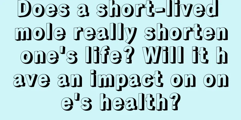 Does a short-lived mole really shorten one's life? Will it have an impact on one's health?