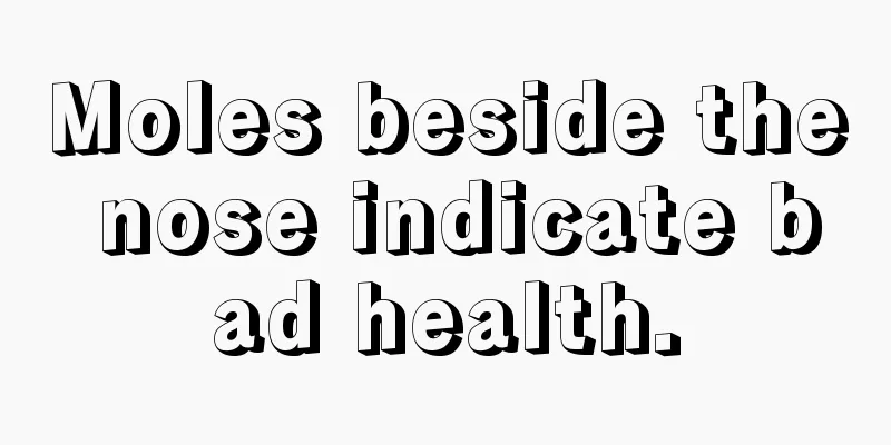 Moles beside the nose indicate bad health.