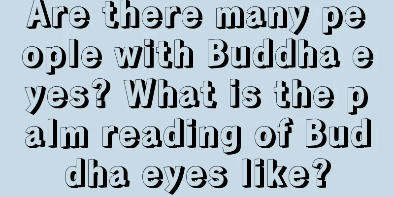 Are there many people with Buddha eyes? What is the palm reading of Buddha eyes like?