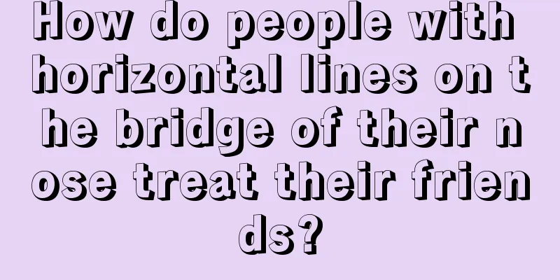 How do people with horizontal lines on the bridge of their nose treat their friends?