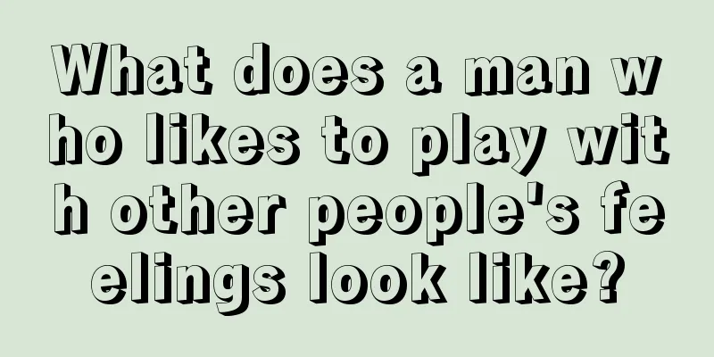 What does a man who likes to play with other people's feelings look like?