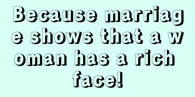 Because marriage shows that a woman has a rich face!