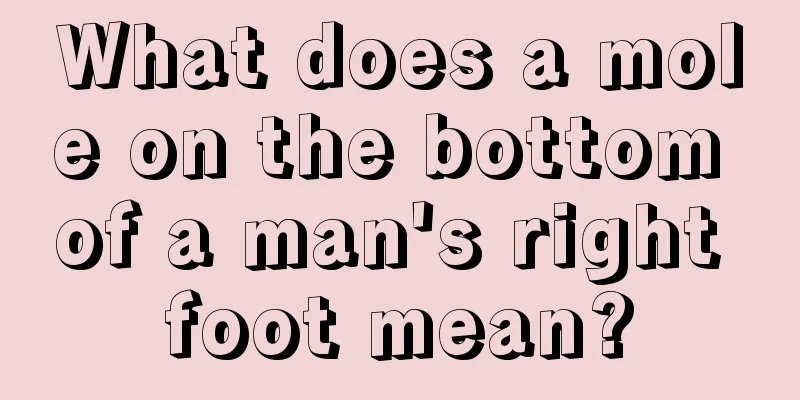 What does a mole on the bottom of a man's right foot mean?