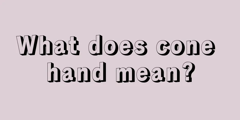 What does cone hand mean?