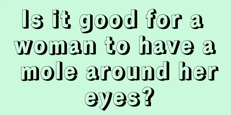 Is it good for a woman to have a mole around her eyes?