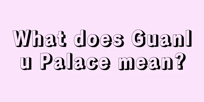 What does Guanlu Palace mean?