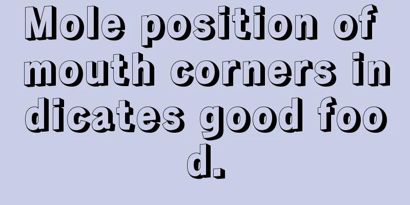 Mole position of mouth corners indicates good food.