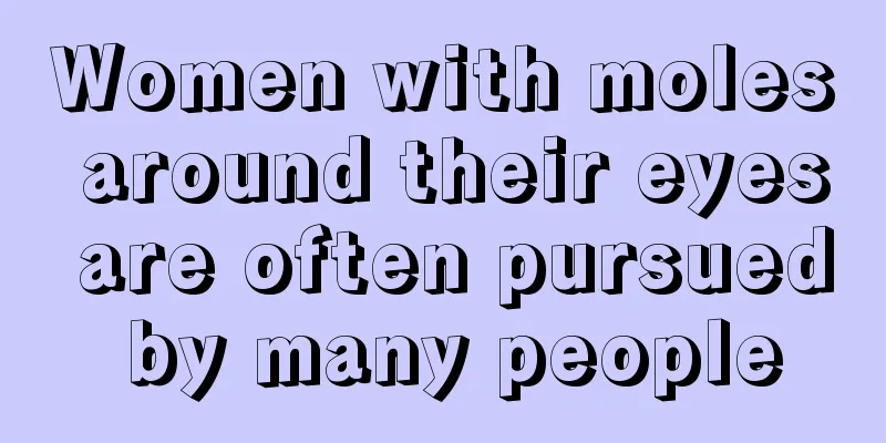 Women with moles around their eyes are often pursued by many people