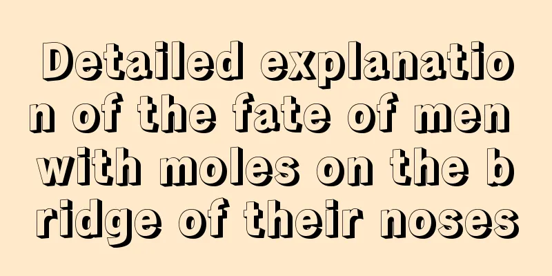 Detailed explanation of the fate of men with moles on the bridge of their noses
