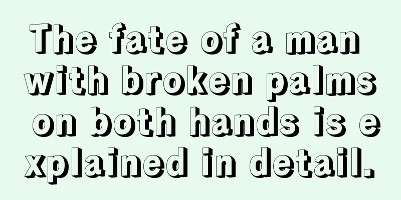 The fate of a man with broken palms on both hands is explained in detail.