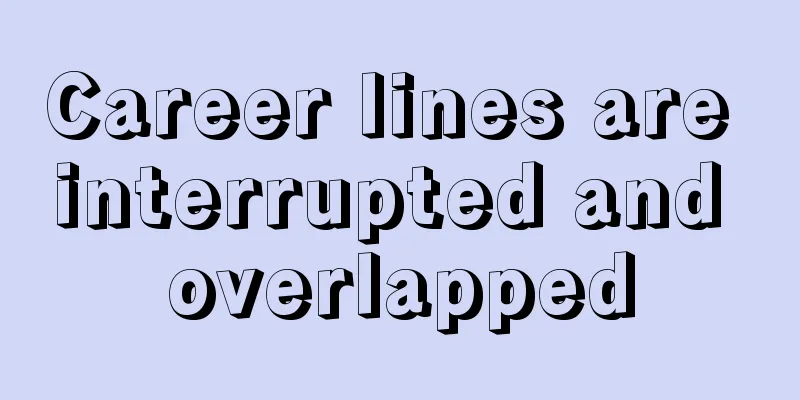 Career lines are interrupted and overlapped