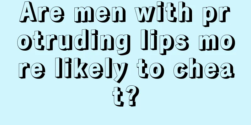 Are men with protruding lips more likely to cheat?