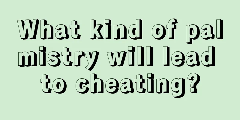 What kind of palmistry will lead to cheating?