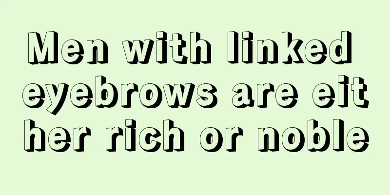 Men with linked eyebrows are either rich or noble