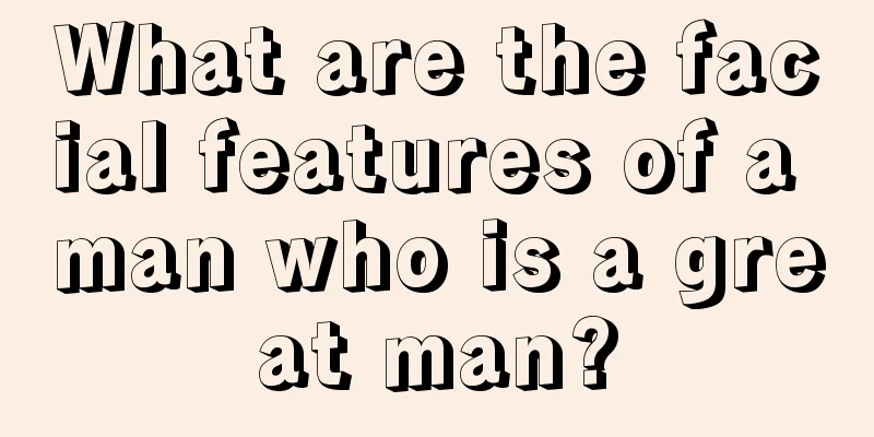 What are the facial features of a man who is a great man?